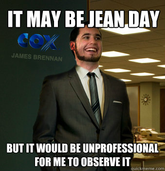 It may be jean day But it would be unprofessional for me to observe it - It may be jean day But it would be unprofessional for me to observe it  Success Chunk