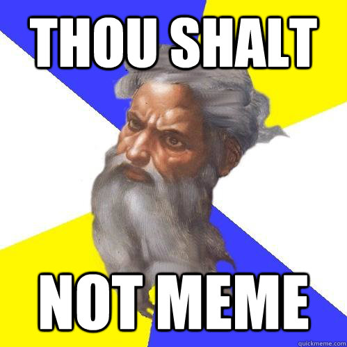 Thou shalt not meme - Thou shalt not meme  Advice God