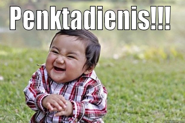 PENKTADIENIS!!!  Evil Toddler