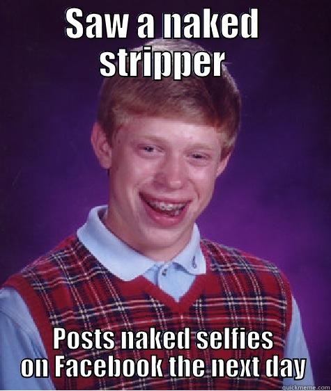 SAW A NAKED STRIPPER POSTS NAKED SELFIES ON FACEBOOK THE NEXT DAY Bad Luck Brian