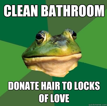 Clean Bathroom Donate hair to locks of love  Foul Bachelor Frog