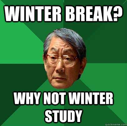 Winter break? Why not winter study  High Expectations Asian Father