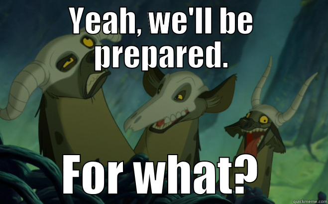 Be prepared. - YEAH, WE'LL BE PREPARED. FOR WHAT? Misc