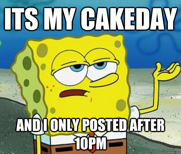 its my cakeday And i only posted after 10pm  - its my cakeday And i only posted after 10pm   Tough Spongebob