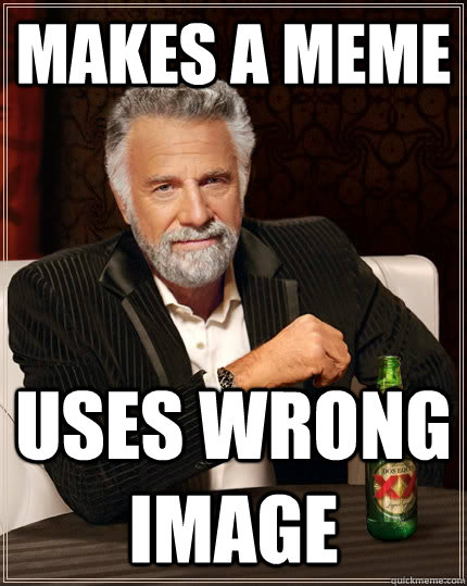 MAKES A MEME uses wrong image  The Most Interesting Man In The World