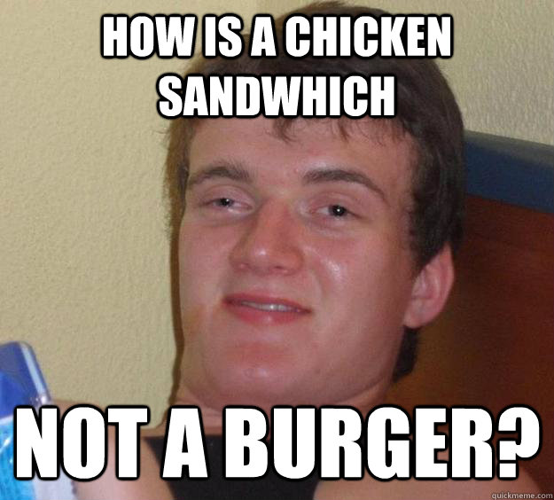 How is a chicken Sandwhich not a burger?  - How is a chicken Sandwhich not a burger?   10 Guy