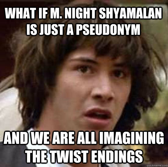 What if M. Night Shyamalan is just a pseudonym And we are all imagining the twist endings  conspiracy keanu