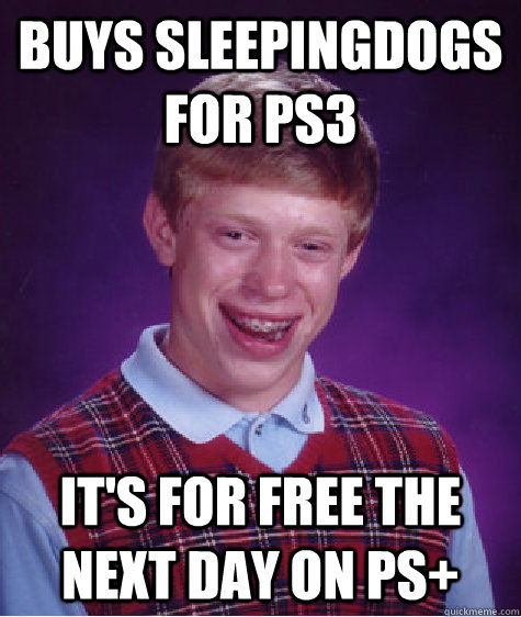 BUYS SLEEPINGDOGS FOR PS3 IT'S FOR FREE THE NEXT DAY ON PS+  Bad Luck Brian