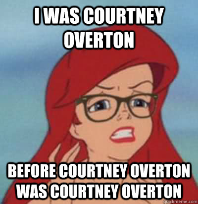 I was courtney overton  before courtney overton was courtney overton  Hipster Ariel