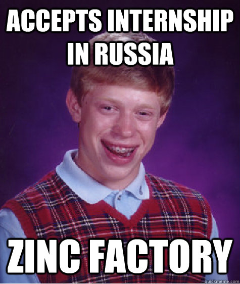 accepts internship in russia zinc factory  Bad Luck Brian