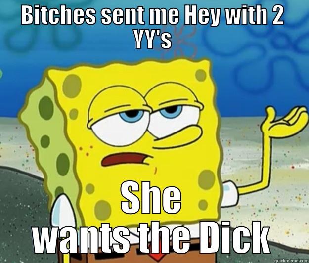 BITCHES SENT ME HEY WITH 2 YY'S SHE WANTS THE DICK Tough Spongebob