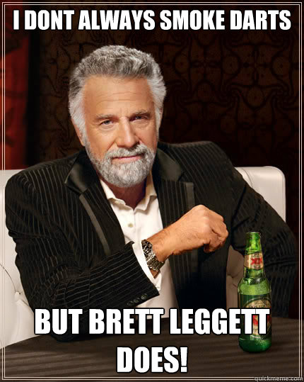 I dont always smoke darts but Brett Leggett does!  Dos Equis man