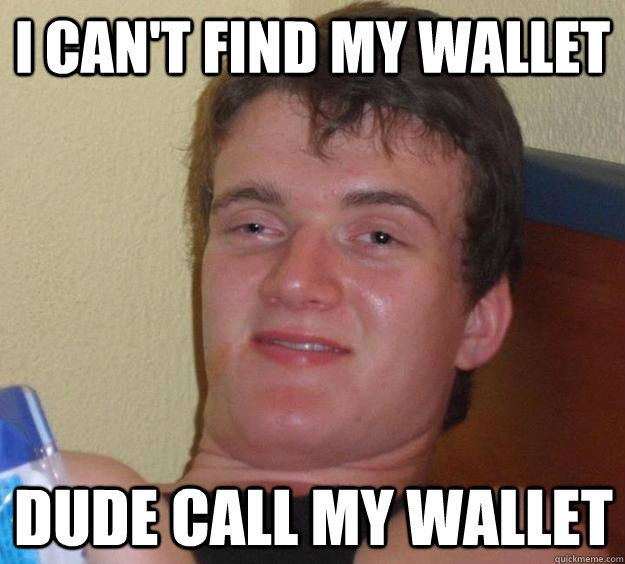 I can't find my wallet Dude call my wallet - I can't find my wallet Dude call my wallet  10 Guy