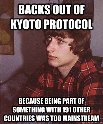 backs out of kyoto protocol because being part of something with 191 other countries was too mainstream  Hipster Harper