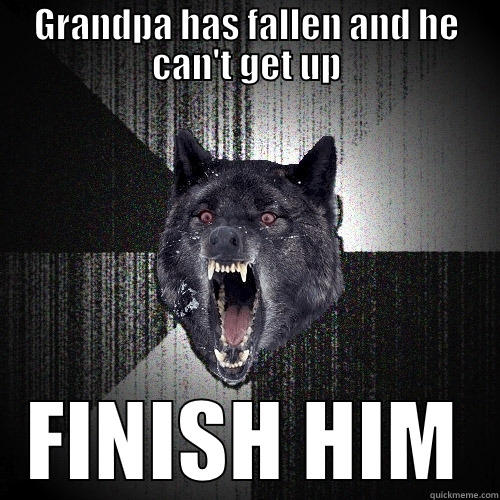 GRANDPA HAS FALLEN AND HE CAN'T GET UP FINISH HIM Insanity Wolf