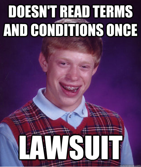 Doesn't read terms and conditions once lawsuit  Bad Luck Brian