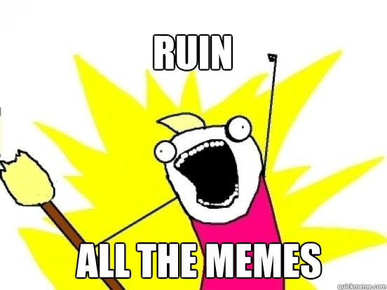 Ruin all the memes - Ruin all the memes  X All The Things