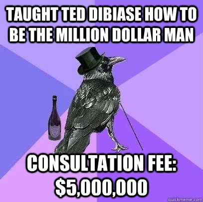 taught Ted dibiase how to be the million dollar man consultation fee: $5,000,000 - taught Ted dibiase how to be the million dollar man consultation fee: $5,000,000  Rich Raven