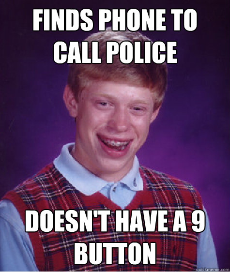 Finds phone to call police doesn't have a 9 button - Finds phone to call police doesn't have a 9 button  Bad Luck Brian