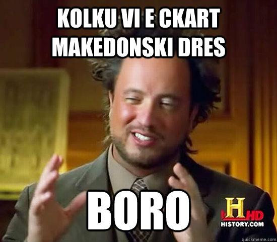 kolku vi e ckart makedonski dres Boro - kolku vi e ckart makedonski dres Boro  Ancient Aliens