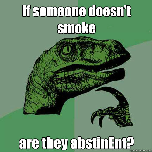 If someone doesn't smoke are they abstinEnt?  Philosoraptor