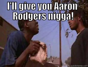  I'LL GIVE YOU AARON  RODGERS NIGGA! Misc