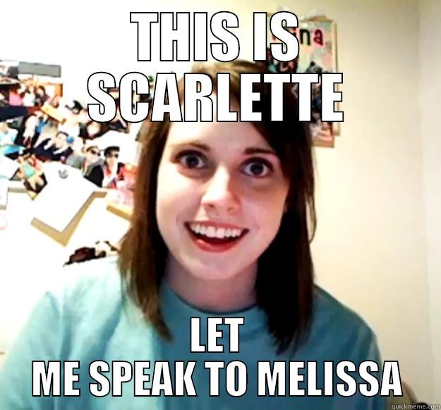 THIS IS SCARLETTE LET ME SPEAK TO MELISSA Overly Attached Girlfriend