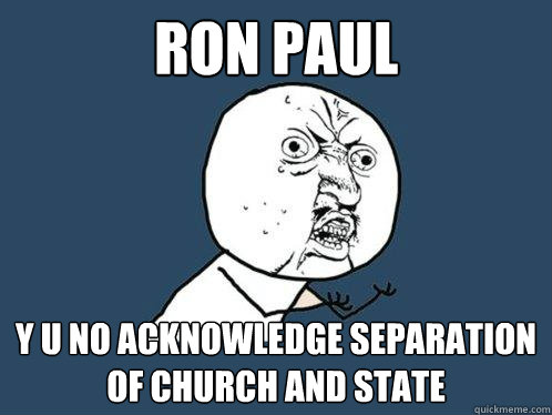 Ron Paul y u no acknowledge separation of church and state - Ron Paul y u no acknowledge separation of church and state  Y U No