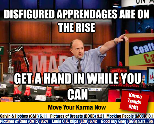 Disfigured apprendages are on the rise Get a hand in while you can - Disfigured apprendages are on the rise Get a hand in while you can  Mad Karma with Jim Cramer