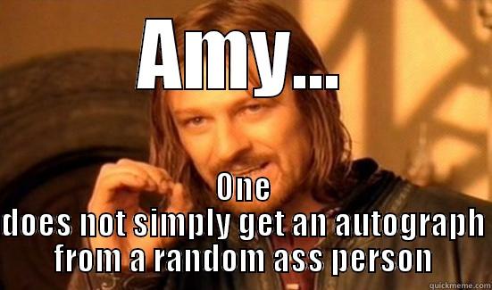 AMY... ONE DOES NOT SIMPLY GET AN AUTOGRAPH FROM A RANDOM ASS PERSON Boromir