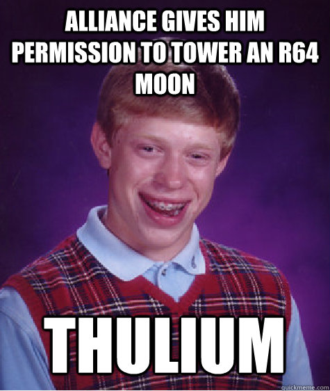 Alliance gives him permission to tower an R64 moon thulium - Alliance gives him permission to tower an R64 moon thulium  Bad Luck Brian