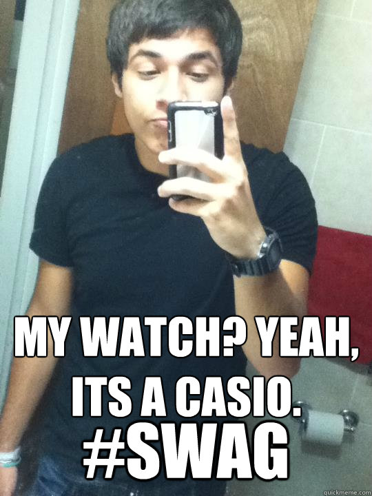 my wATCH? YEAH, ITS A CASIO. #SWAG - my wATCH? YEAH, ITS A CASIO. #SWAG  Faggotboy