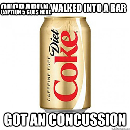 a coke can walked into a bar got an concussion ouch! crap! Caption 5 goes here  