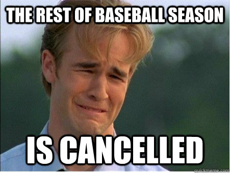 The rest of baseball season Is cancelled - The rest of baseball season Is cancelled  1990s Problems