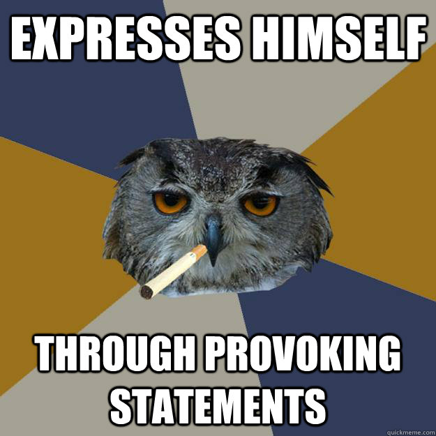 expresses himself through provoking statements - expresses himself through provoking statements  Art Student Owl