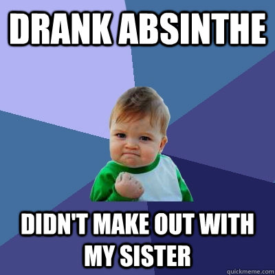 Drank Absinthe Didn't make out with my sister  Success Kid