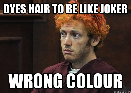 dyes hair to be like joker wrong colour  James Holmes