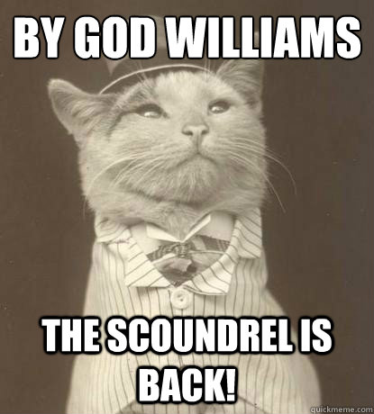 By god williams the scoundrel is back!  Aristocat