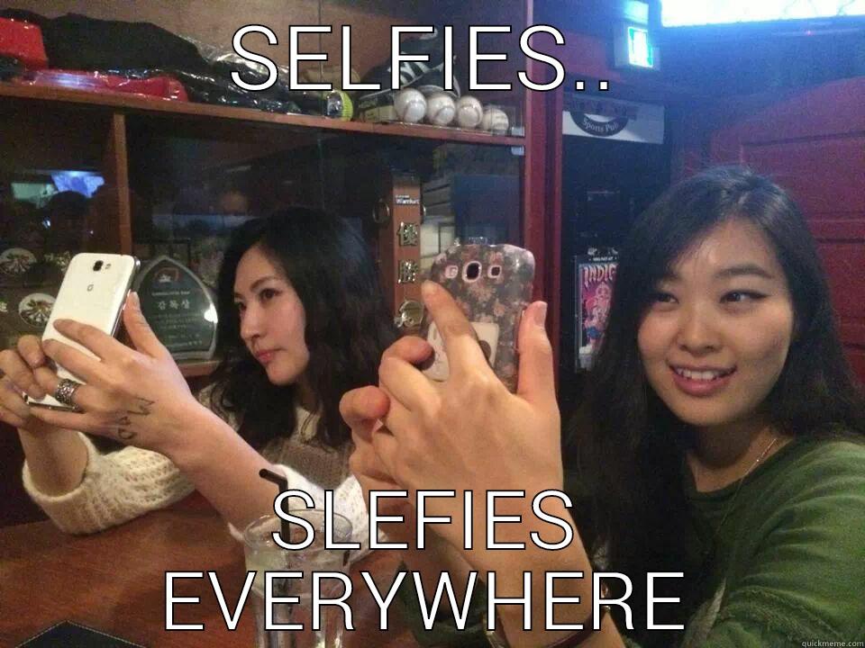 SELFIES.. SLEFIES EVERYWHERE Misc