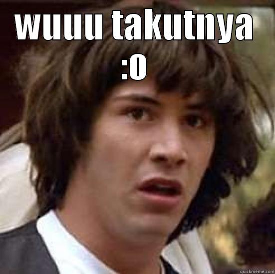 Wuuu takutnya :3 - WUUU TAKUTNYA :O  conspiracy keanu