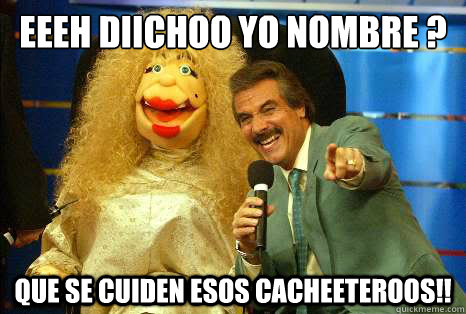 eeeh diichoo yo nombre ? Que Se cuiden esos cacheeteroos!!  