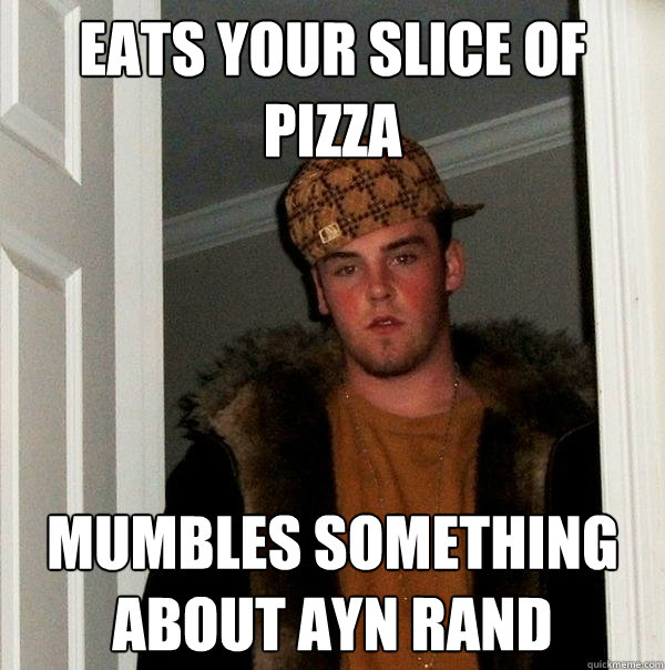 eats your slice of pizza mumbles something about ayn rand   Scumbag Steve