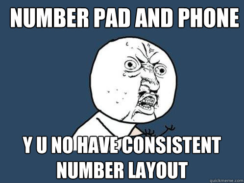 Number Pad and phone y u no have consistent number layout - Number Pad and phone y u no have consistent number layout  Y U No