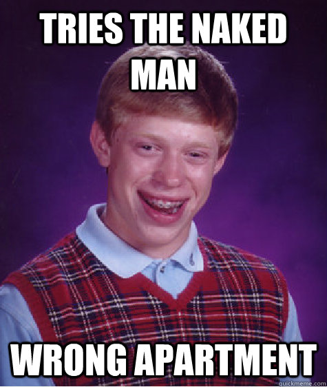 tries the naked man wrong apartment  Bad Luck Brian