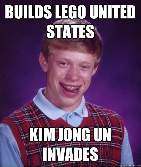 Builds lego United States Kim Jong Un invades  Bad Luck Brian