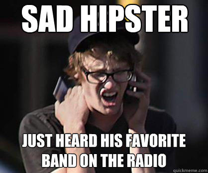 Sad hipster Just heard his favorite band on the radio  