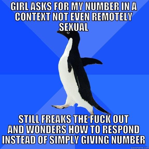 GIRL ASKS FOR MY NUMBER IN A CONTEXT NOT EVEN REMOTELY SEXUAL STILL FREAKS THE FUCK OUT AND WONDERS HOW TO RESPOND INSTEAD OF SIMPLY GIVING NUMBER Socially Awkward Penguin