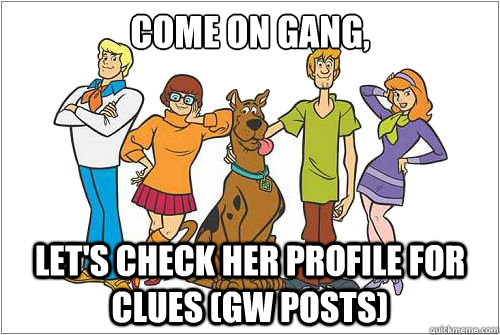 Come on gang, Let's check her profile for clues (GW posts) - Come on gang, Let's check her profile for clues (GW posts)  Misc