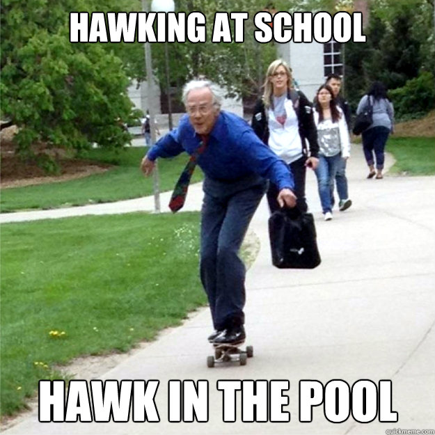 Hawking at School Hawk in the pool  Skating Prof