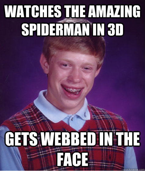 watches the amazing spiderman in 3d gets webbed in the face  Bad Luck Brian